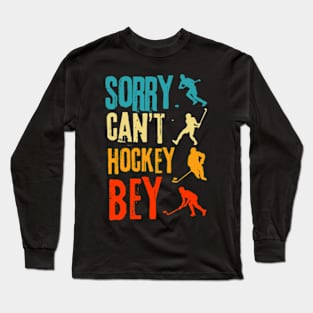 Sorry Cant Hockey Bye Long Sleeve T-Shirt